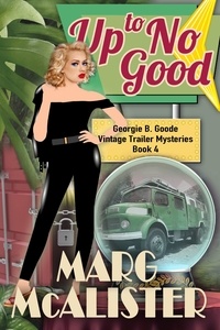  Marg McAlister - Up to No Good - Georgie B. Goode Vintage Trailer Mysteries, #4.