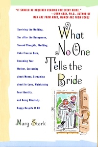 Marg Stark - What No One Tells the Bride - Surviving the Wedding, Sex After the Honeymoon, Second Thoughts, Wedding Cake Freezer Burn, Becoming Your Mother, Screaming about Money, Screaming about In-Laws, Maintaining Your Identity, and Being Blissfully Happy Despite It All.