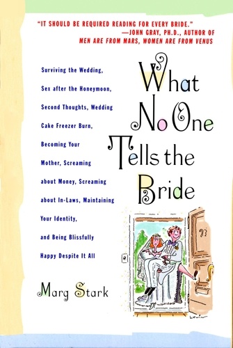 What No One Tells the Bride. Surviving the Wedding, Sex After the Honeymoon, Second Thoughts, Wedding Cake Freezer Burn, Becoming Your Mother, Screaming about Money, Screaming about In-Laws, Maintaining Your Identity, and Being Blissfully Happy Despite It All