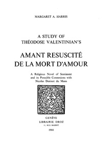 Margaret a. Harris - A Study of Theodose Valentinian's "Amant resuscité de la mort d'amour" : a religious  Novel of Sentiment and its Possible Connexions with Nicolas Denisot du Mans.