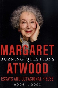 Margaret Atwood - Burning Questions : Essays and Occasional Pieces, 2004 to 2021.