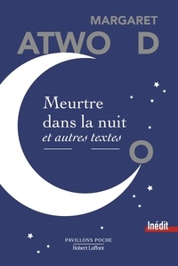 Margaret Atwood - Meurtre dans la nuit - Et autres textes.