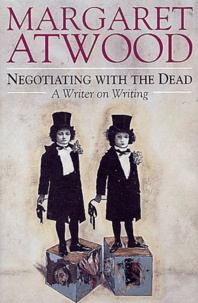 Margaret Atwood - Negotiating with the Dead. - A Writer on Writing.