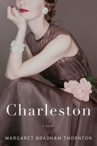 Margaret Bradham Thornton - Charleston - A Novel.
