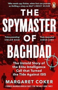 Margaret Coker - The Spymaster of Baghdad - The Untold Story of the Elite Intelligence Cell that Turned the Tide against ISIS.