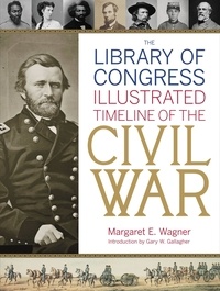 Margaret E. Wagner et Gary W. Gallagher - The Library of Congress Illustrated Timeline of the Civil War.