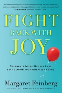 Margaret Feinberg - Fight Back With Joy - Celebrate More. Regret Less. Stare Down Your Greatest Fears.