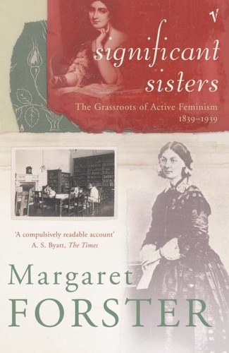 Margaret Forster - Significant Sisters - The Grassroots of Active Feminism, 1839-1939.