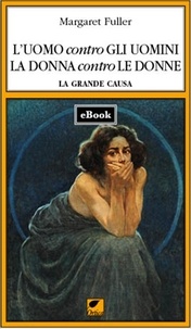 Margaret Fuller - L'uomo contro gli uomini, La donna contro le donne.