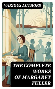 The Complete Works of Margaret Fuller