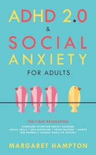  Margaret Hampton - ADHD 2.0 &amp; Social Anxiety for Adults : The 7-day Revolution. Overcome Attention Deficit Disorder. Social Skills | Self-Discipline | Focus Mastery | Habits. Win Friends &amp; Achieve Goals to Success. - ADHD 2.0 for Adults.