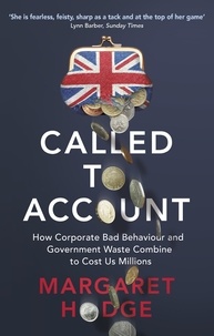 Margaret Hodge - Called to Account - How Corporate Bad Behaviour and Government Waste Combine to Cost us Millions..