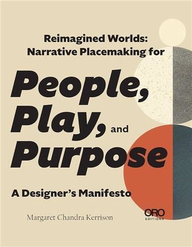Margaret Kerrison - Reimagined Worlds - Narrative Placemaking for People, Play, and Purpose.