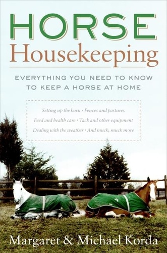 Margaret Korda et Michael Korda - Horse Housekeeping - Everything You Need to Know to Keep a Horse at Home.