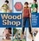 Wood Shop. Handy Skills and Creative Building Projects for Kids