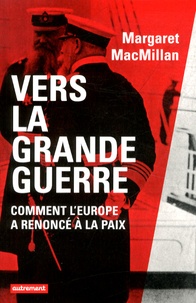 Margaret MacMillan - Vers la Grande Guerre - Comment l'Europe a renoncé à la paix.