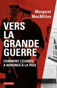 Margaret MacMillan - Vers la Grande Guerre - Comment l'Europe a renoncé à la paix.