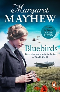 Margaret Mayhew - Bluebirds - An uplifting and heart-warming wartime saga, full of friendship, courage and determination.