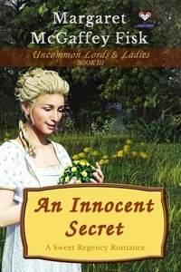  Margaret McGaffey Fisk - An Innocent Secret: A Sweet Regency Romance - Uncommon Lords and Ladies, #3.
