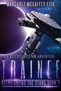  Margaret McGaffey Fisk - Trainee: A Science Fiction Adventure - Seeds Among the Stars, #2.