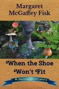  Margaret McGaffey Fisk - When the Shoe Won't Fit: A Fantasy Short Story.