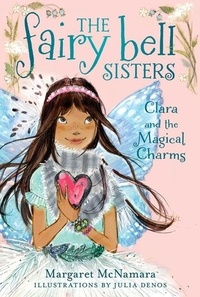 Margaret McNamara et Julia Denos - The Fairy Bell Sisters #4: Clara and the Magical Charms.