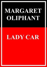 Margaret Oliphant - Lady Car - The Sequel of a Life.