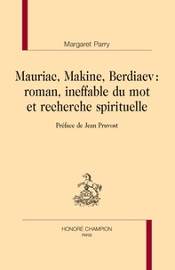 Margaret Parry - Mauriac, Makine, Berdiaev : roman, ineffable du mot et recherche spirituelle.