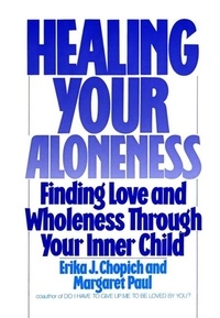 Margaret Paul - Healing Your Aloneness - Finding Love and Wholeness Through Your Inner Child.