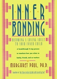 Margaret Paul - Inner Bonding - Becoming a Loving Adult to Your Inner Child.