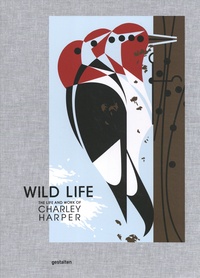 Margaret Rhodes et Brett Harper - Wild Life - The Life and Work of Charley Harper.
