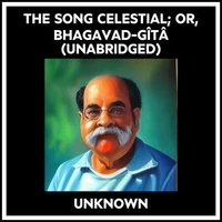 The Song Celestial; Or, Bhagavad-gîtâ (Unabridged)
