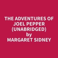 Margaret Sidney et Sean Eng - The Adventures of Joel Pepper (Unabridged).