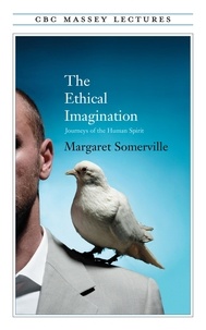 Margaret Somerville - The Ethical Imagination - Journeys of the Human Spirit.