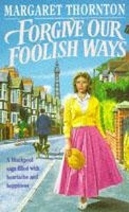 Margaret Thornton - Forgive our Foolish Ways - An unforgettable saga of the power of friendship.