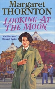 Margaret Thornton - Looking at the Moon - A dramatic and romantic wartime saga.