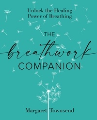 Margaret Townsend - The Breathwork Companion - Unlock the Healing Power of Breathing.