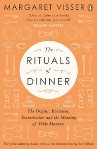 Margaret Visser - The Rituals of Dinner - The Origins, Evolution, Eccentricities and Meaning of Table Manners.