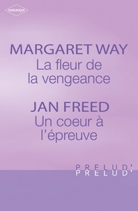 Margaret Way et Jan Freed - La fleur de la vengeance - Un coeur à l'épreuve (Harlequin Prélud').