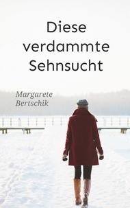 Margarete Bertschik - Diese verdammte Sehnsucht - Roman.