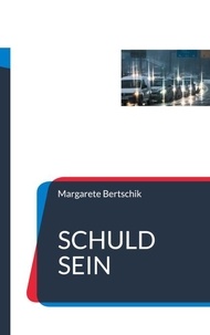 Margarete Bertschik - Schuld sein - Roman.