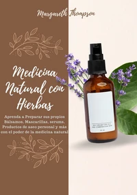 Medicina Natural con Hierbas: Aprenda a Preparar sus Propios Bálsamos, Mascarillas, Serums, Productos de Aseo Personal y más con el Poder de la Medicina Natural