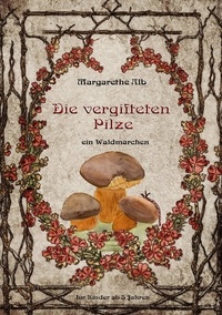 Margarethe Alb - Die vergifteten Pilze - ein Waldmärchen.