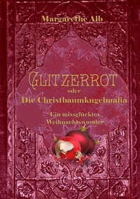 Margarethe Alb - Glitzerrot oder die Christbaumkugelmafia.