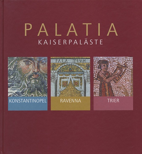 Margarethe König - Palatia - Kaiserpaläste in Konstantinopel, Ravenna und Trier.