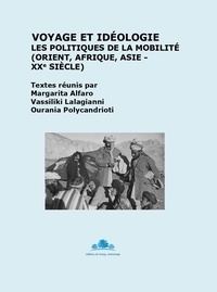 Margarita Alfaro et Vassiliki Lalagianni - Voyage et idéologie - Les politiques de la mobilité (Orient, Afrique, Asie, XXe siècle).