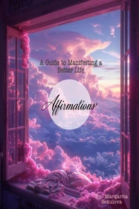 Affirmations: A Guide to Manifesting a Better life