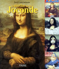 Le Mythe De La Joconde. Declinaisons Sur Le Tableau Le Plus Emblematique De Tous Les Temps