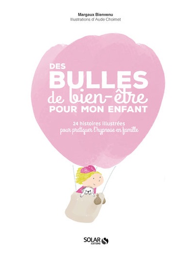 Des bulles de bien-être pour mon enfant. 24 histoires illustrées pour pratiquer l'hypnose en famille