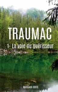 Margaux Coste - Traumac  : Traumac - 1 - La voie du guérisseur.
